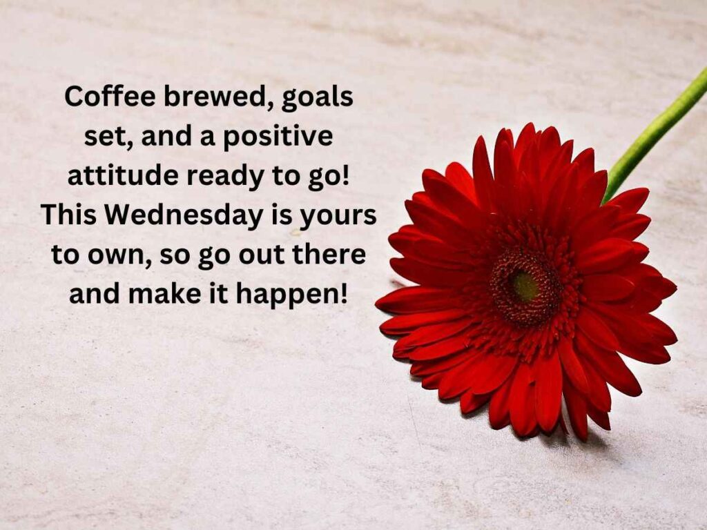 Coffee brewed goals, set and a positive attitude ready to go. Good morning wednesday blessings image.